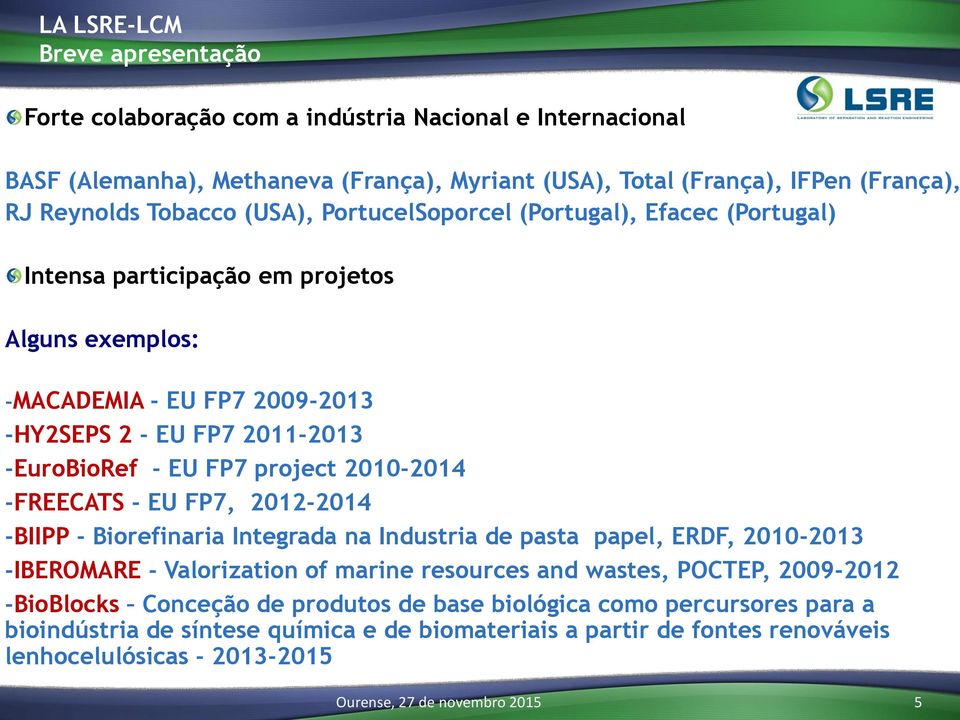 FP7 project 2010-2014 -FREECATS - EU FP7, 2012-2014 -BIIPP - Biorefinaria Integrada na Industria de pasta papel, ERDF, 2010-2013 -IBEROMARE - Valorization of marine resources and wastes,