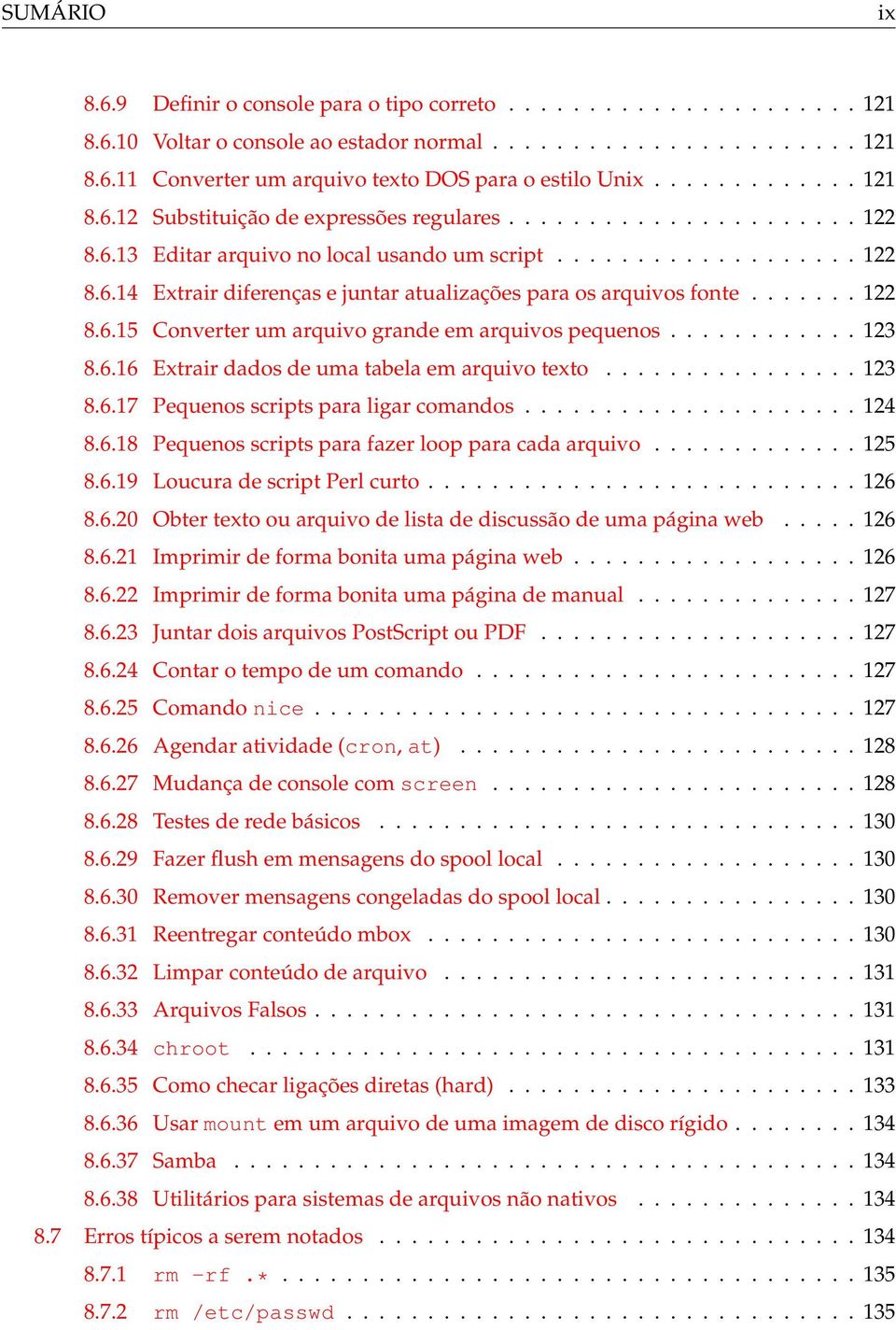 ...... 122 8.6.15 Converter um arquivo grande em arquivos pequenos............ 123 8.6.16 Extrair dados de uma tabela em arquivo texto................ 123 8.6.17 Pequenos scripts para ligar comandos.