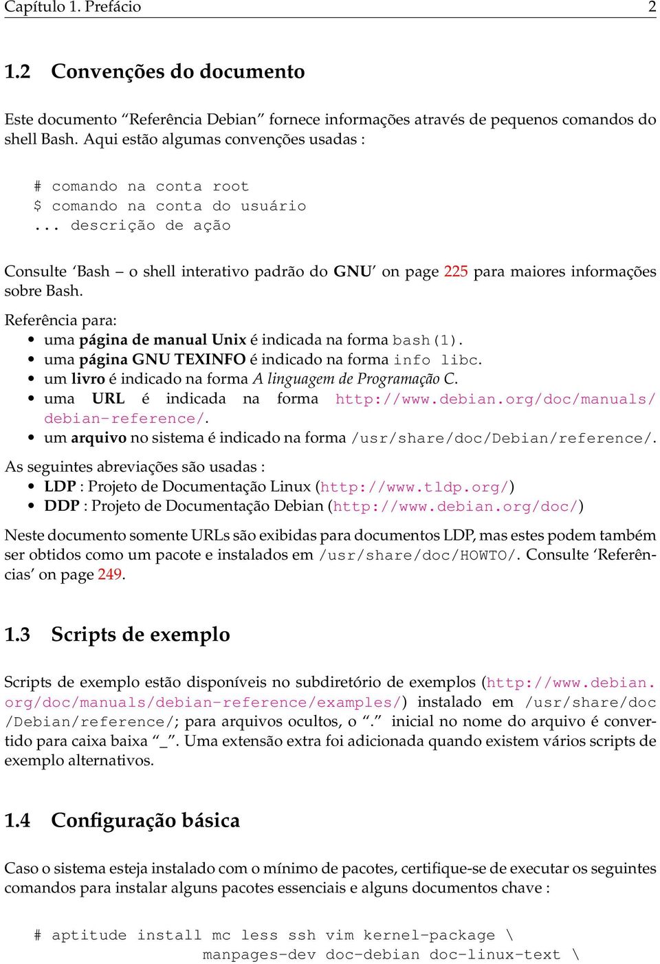 .. descrição de ação Consulte Bash o shell interativo padrão do GNU on page 225 para maiores informações sobre Bash. Referência para: uma página de manual Unix é indicada na forma bash(1).