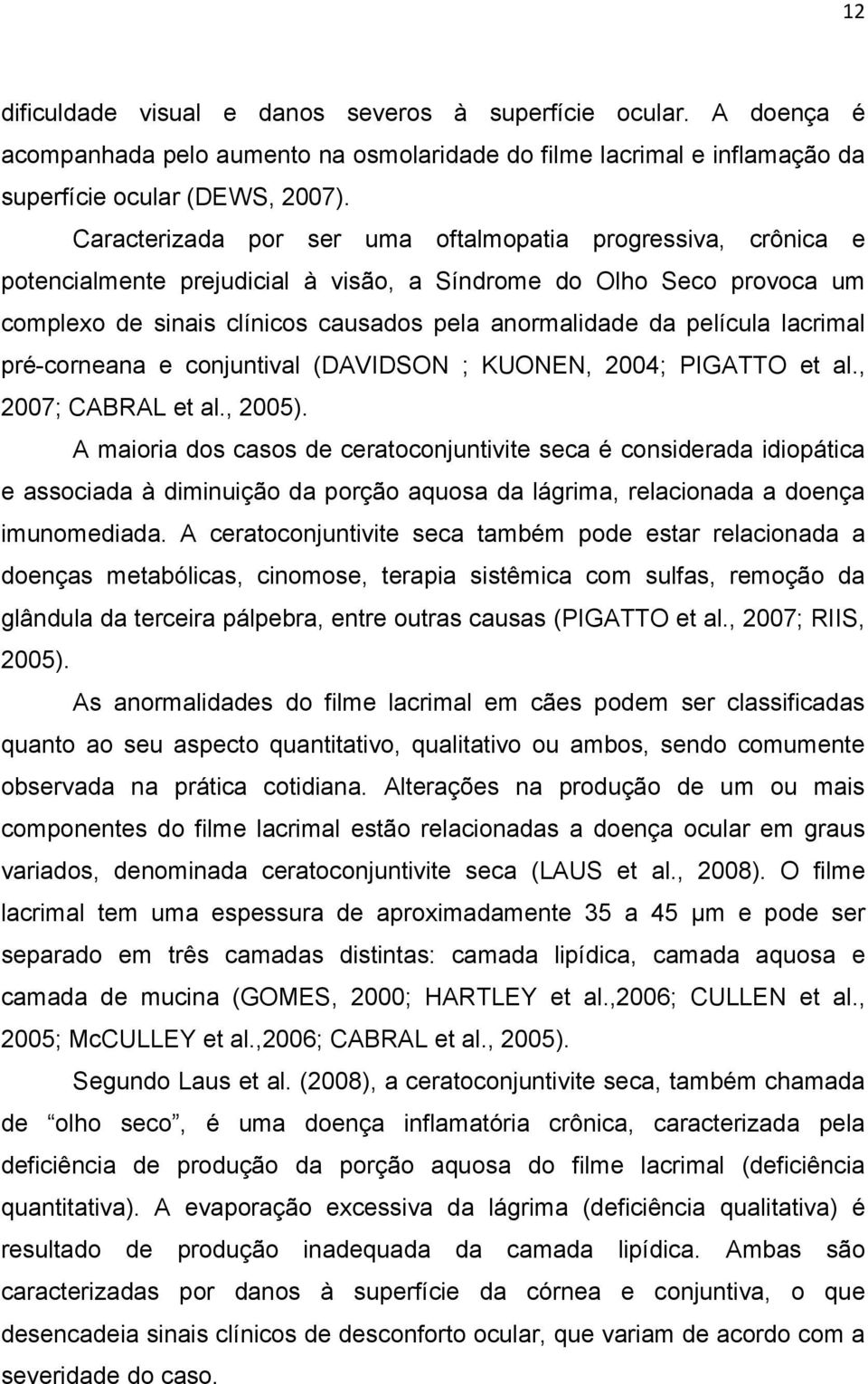 lacrimal pré-corneana e conjuntival (DAVIDSON ; KUONEN, 2004; PIGATTO et al., 2007; CABRAL et al., 2005).