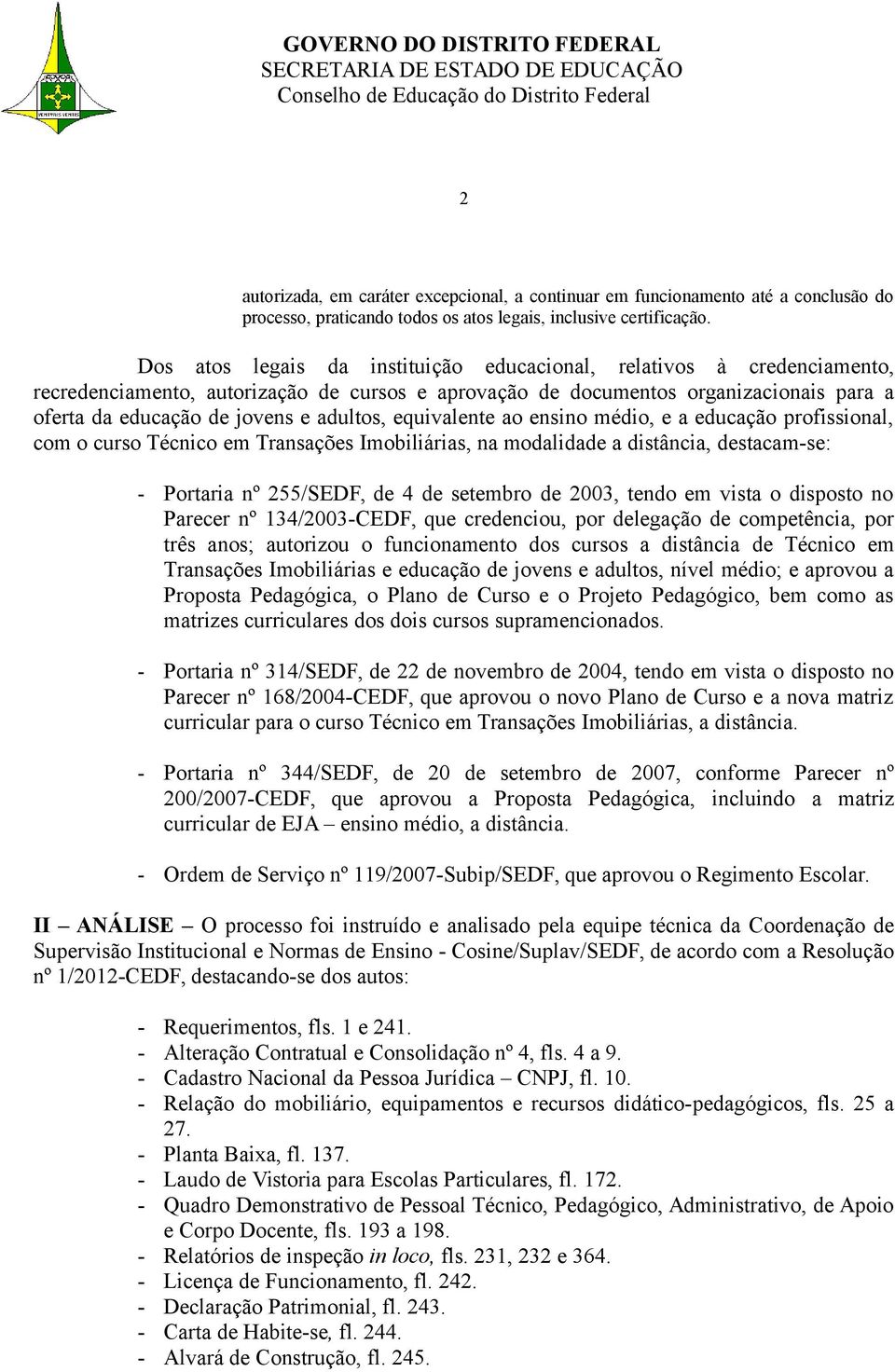 adultos, equivalente ao ensino médio, e a educação profissional, com o curso Técnico em Transações Imobiliárias, na modalidade a distância, destacam-se: - Portaria nº 255/SEDF, de 4 de setembro de