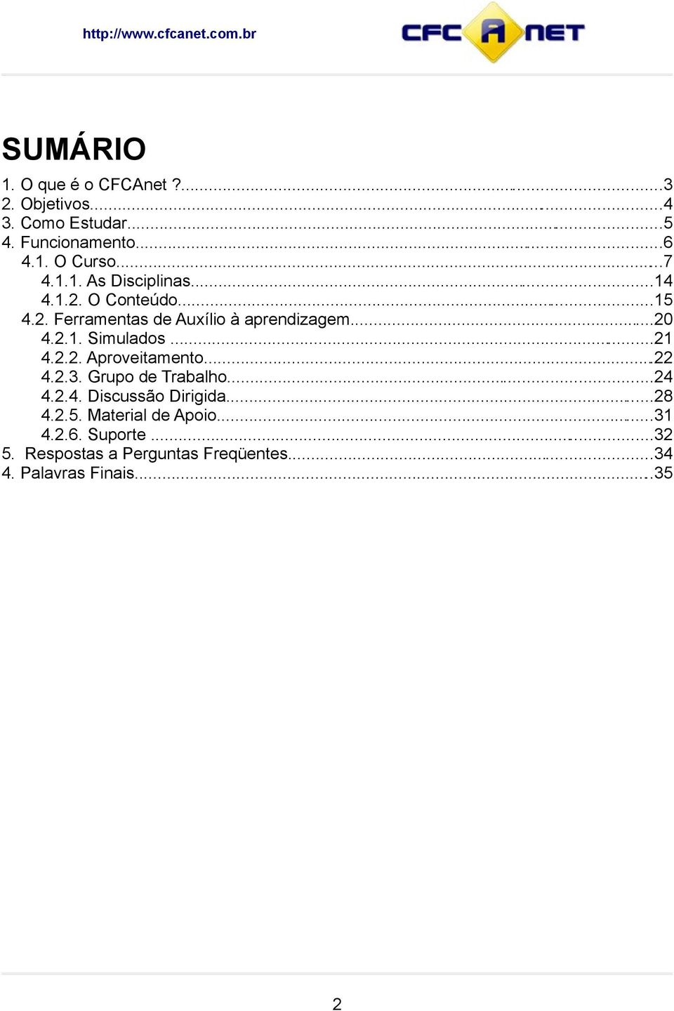 ..21 4.2.2. Aproveitamento...22 4.2.3. Grupo de Trabalho...24 4.2.4. Discussão Dirigida...28 4.2.5.