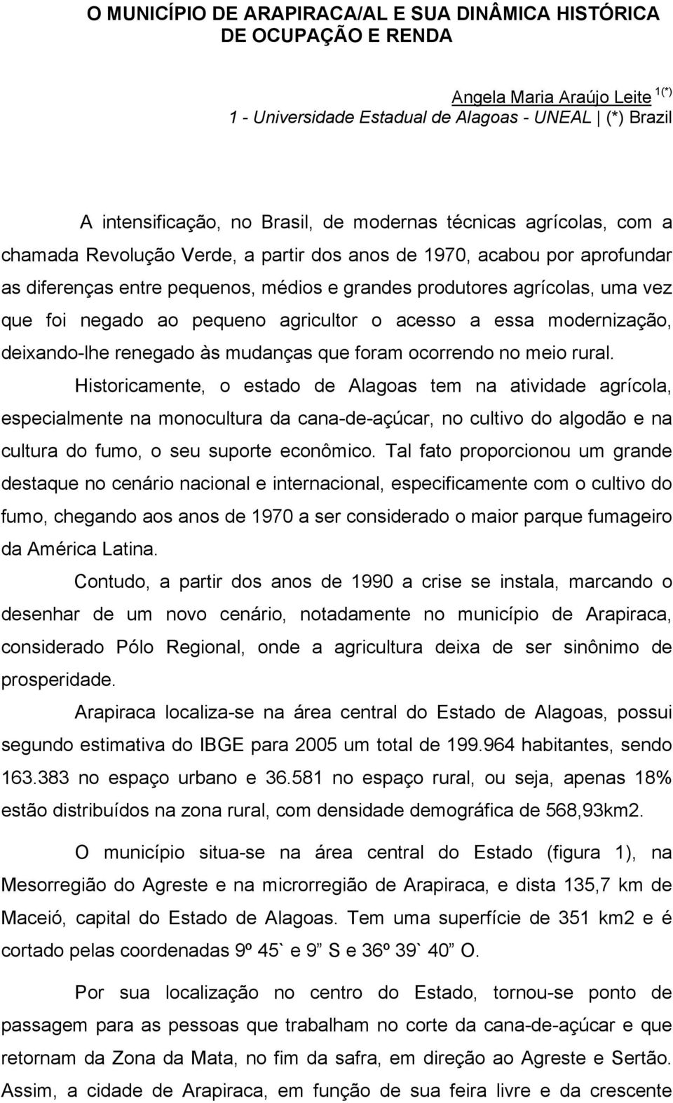 negado ao pequeno agricultor o acesso a essa modernização, deixando-lhe renegado às mudanças que foram ocorrendo no meio rural.