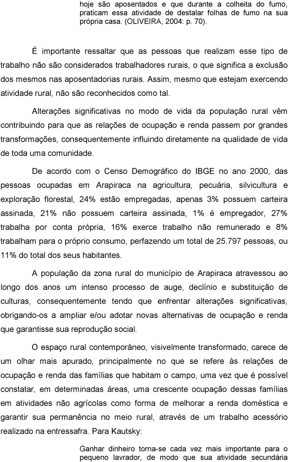 Assim, mesmo que estejam exercendo atividade rural, não são reconhecidos como tal.