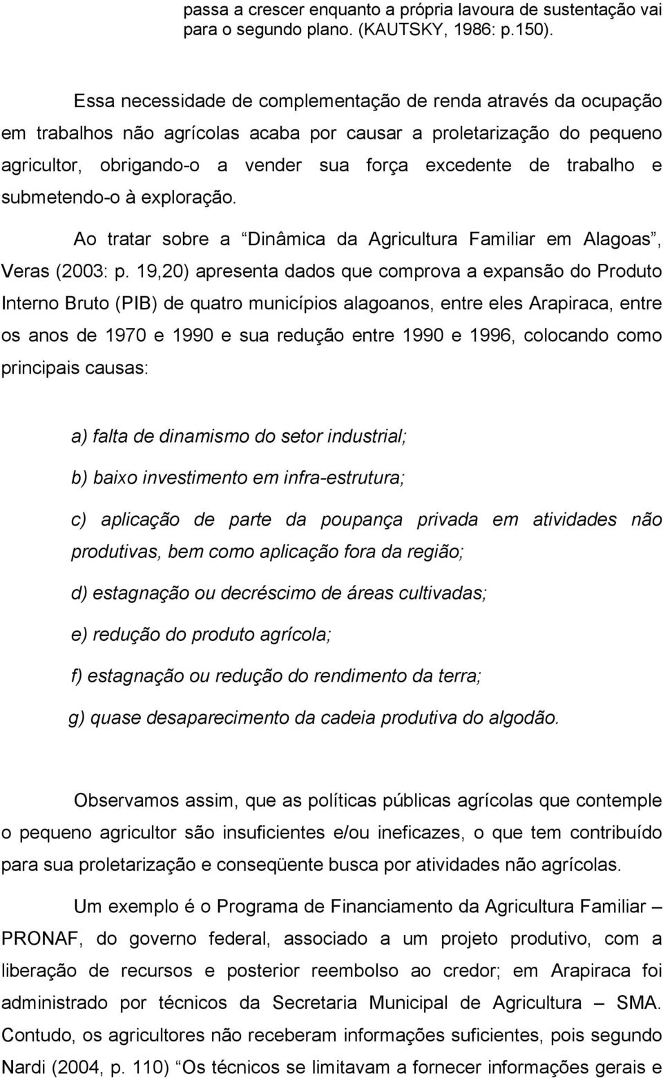 trabalho e submetendo-o à exploração. Ao tratar sobre a Dinâmica da Agricultura Familiar em Alagoas, Veras (2003: p.