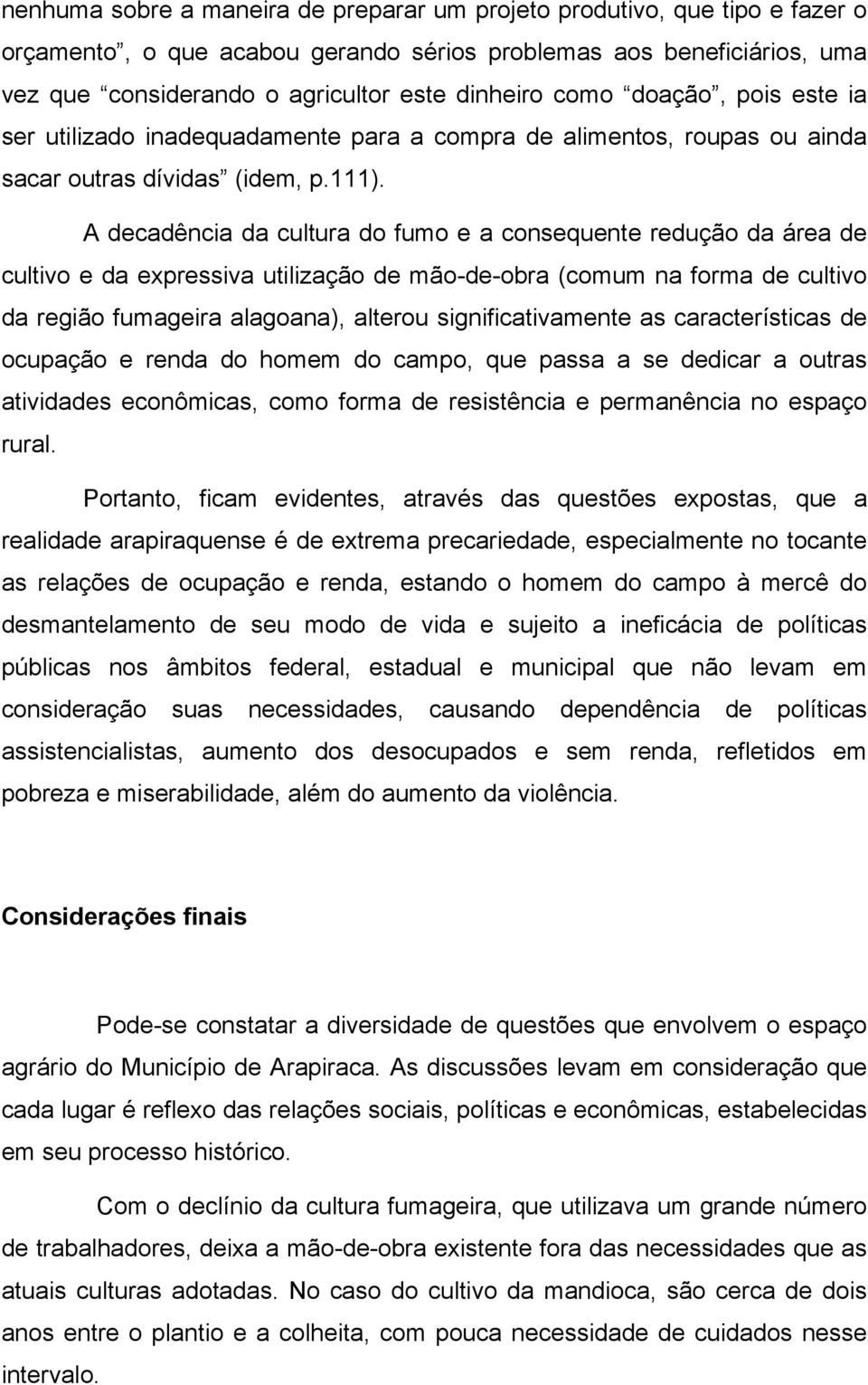 A decadência da cultura do fumo e a consequente redução da área de cultivo e da expressiva utilização de mão-de-obra (comum na forma de cultivo da região fumageira alagoana), alterou