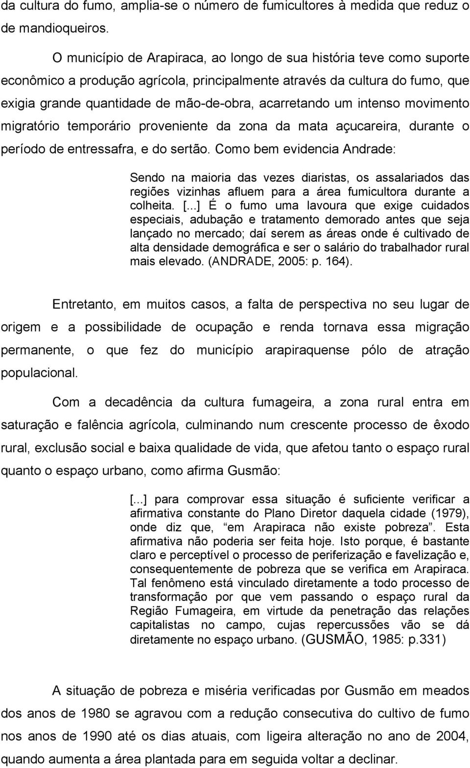 um intenso movimento migratório temporário proveniente da zona da mata açucareira, durante o período de entressafra, e do sertão.