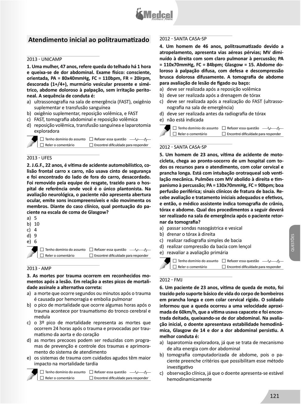 A sequência de conduta é: a) ultrassonografia na sala de emergência (FAST), oxigênio suplementar e transfusão sanguínea b) oxigênio suplementar, reposição volêmica, e FAST c) FAST, tomografia