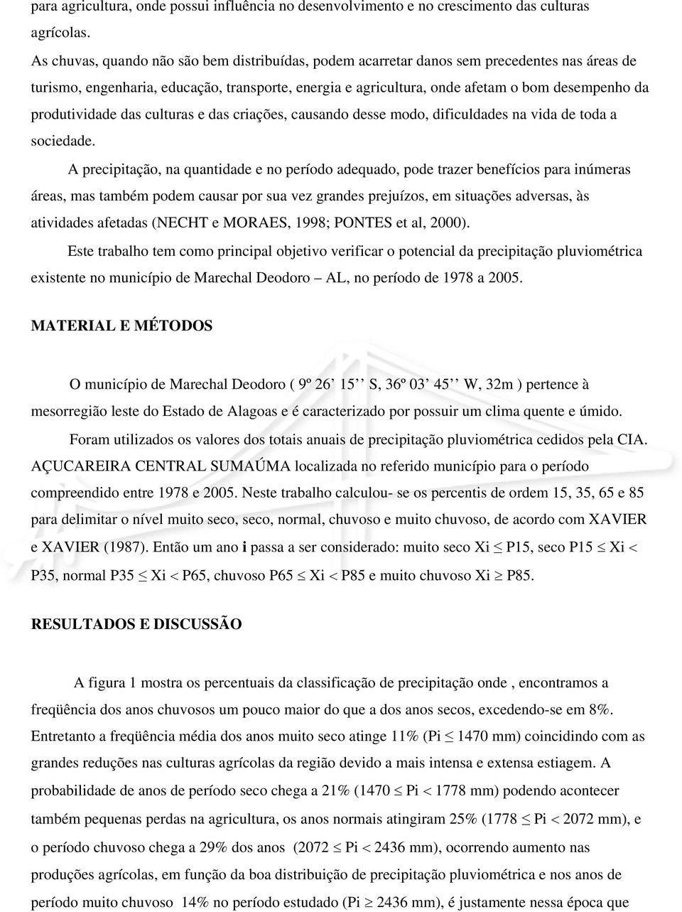 produtividade das culturas e das criações, causando desse modo, dificuldades na vida de toda a sociedade.