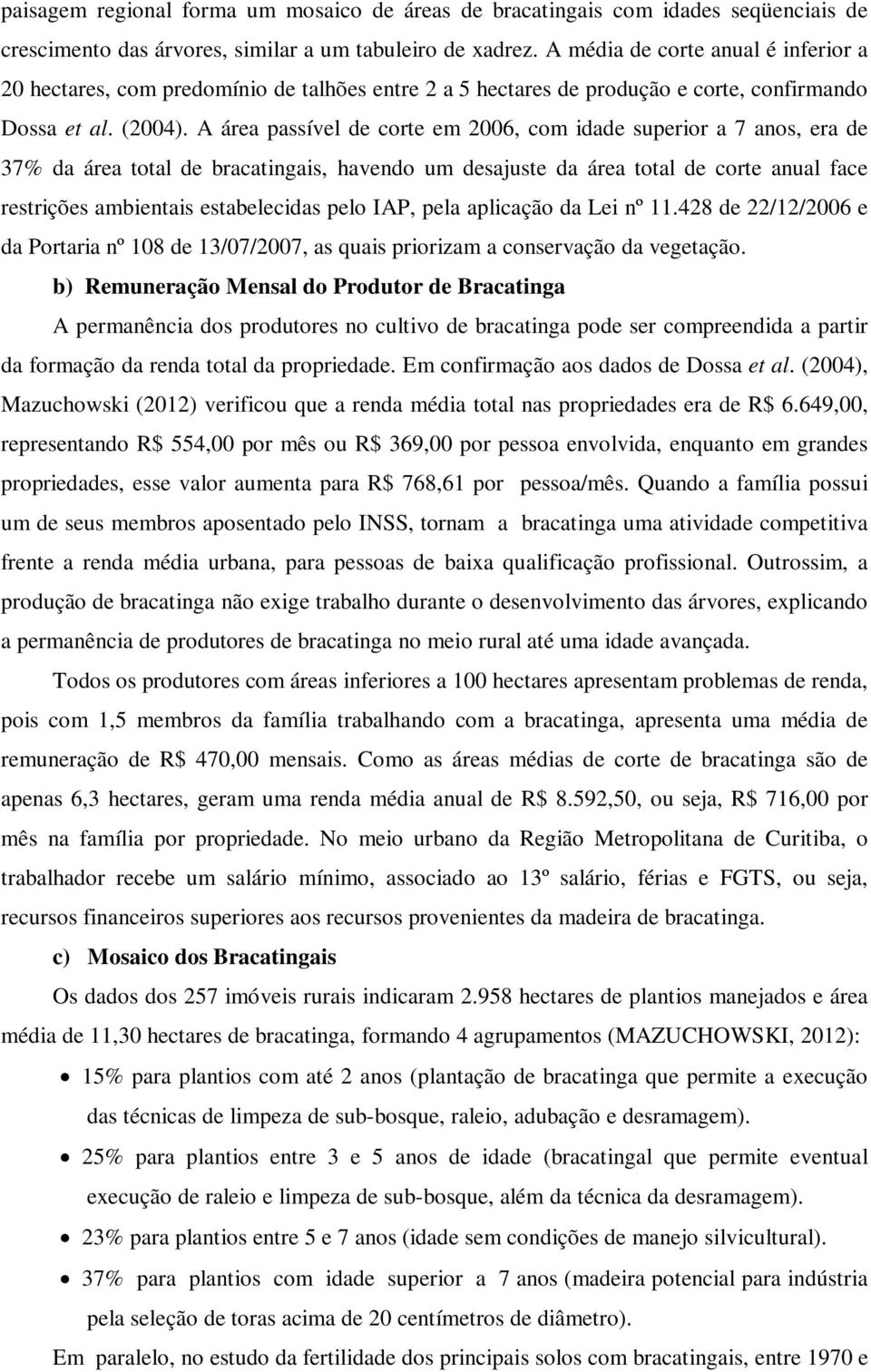 A área passível de corte em 2006, com idade superior a 7 anos, era de 37% da área total de bracatingais, havendo um desajuste da área total de corte anual face restrições ambientais estabelecidas