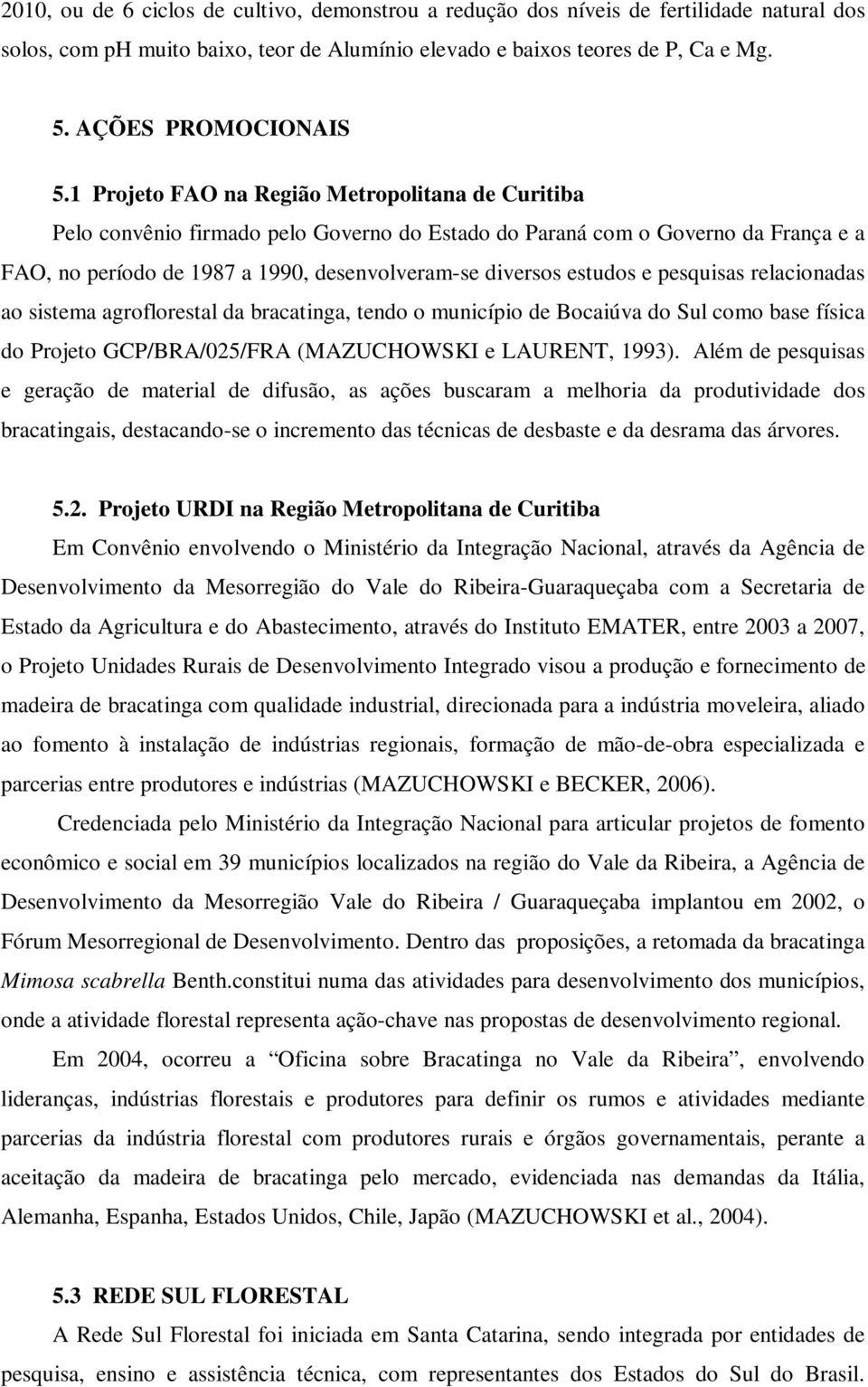 e pesquisas relacionadas ao sistema agroflorestal da bracatinga, tendo o município de Bocaiúva do Sul como base física do Projeto GCP/BRA/025/FRA (MAZUCHOWSKI e LAURENT, 1993).