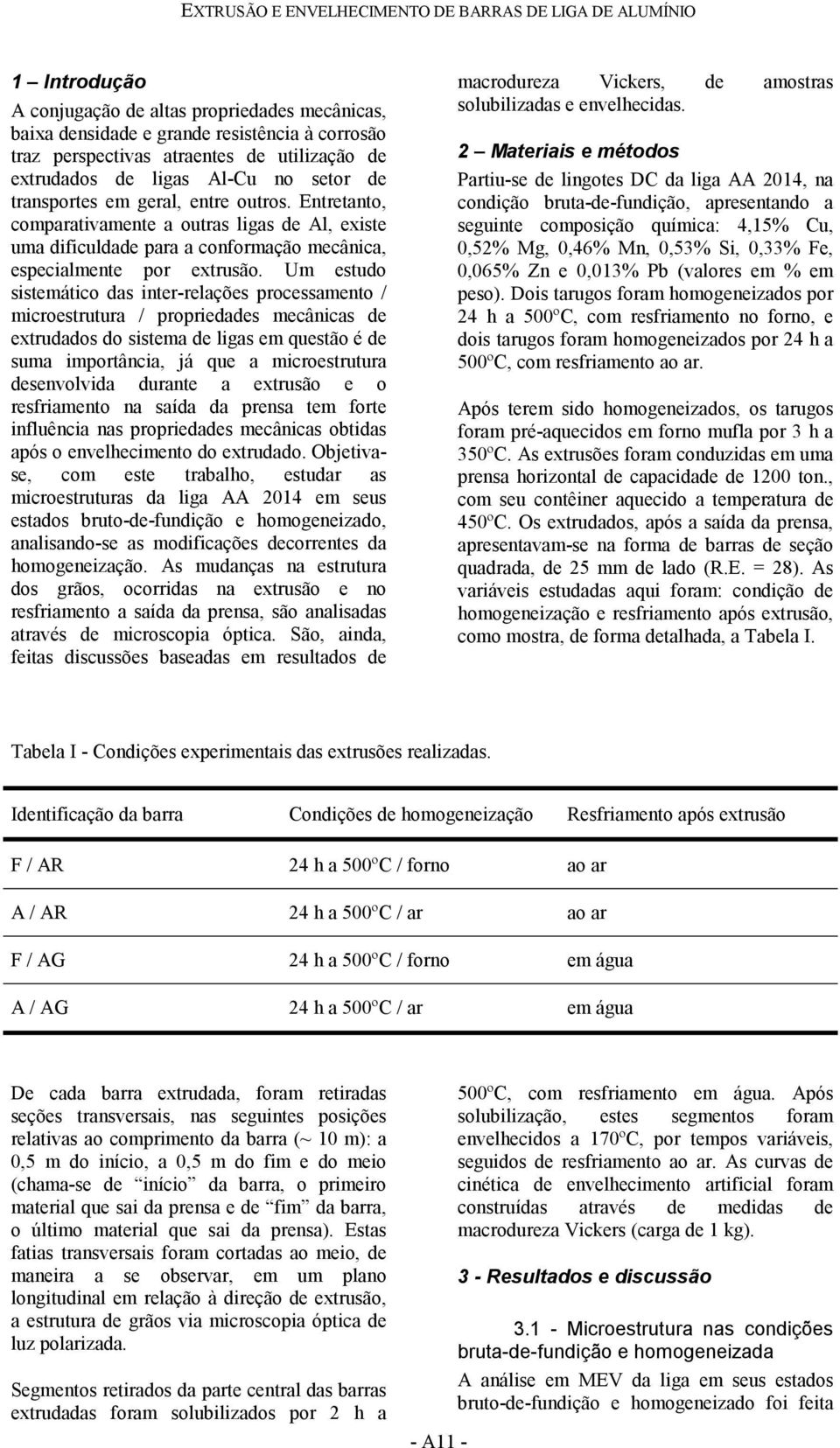 Entretanto, comparativamente a outras ligas de Al, existe uma dificuldade para a conformação mecânica, especialmente por extrusão.