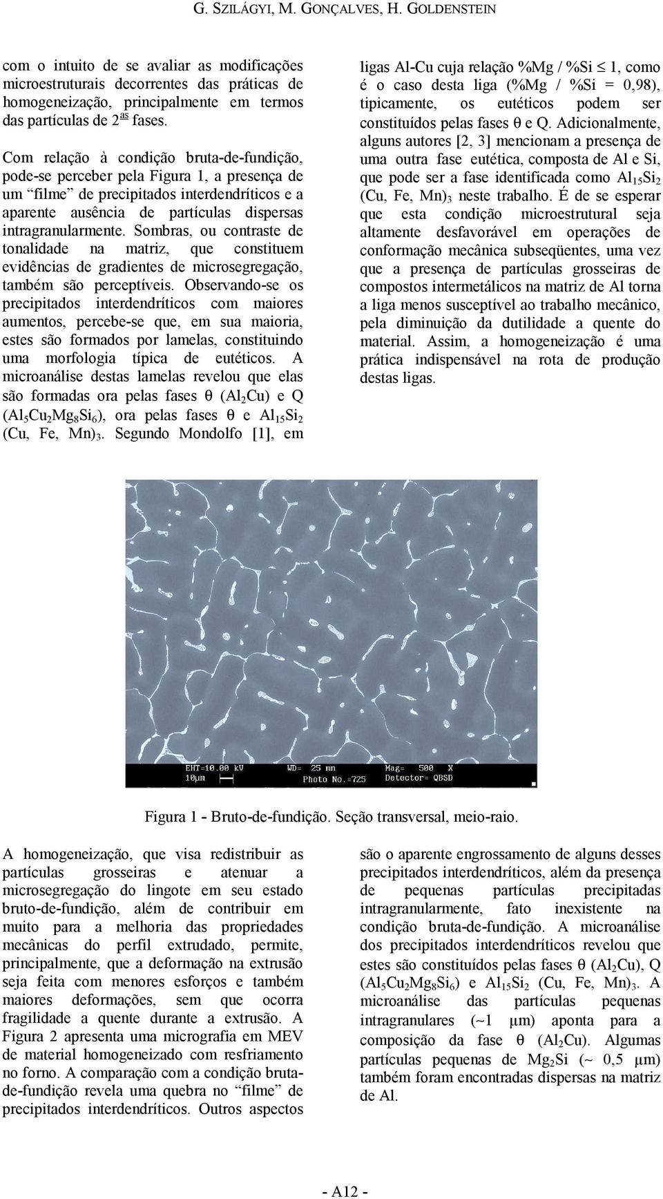 Com relação à condição bruta-de-fundição, pode-se perceber pela Figura 1, a presença de um filme de precipitados interdendríticos e a aparente ausência de partículas dispersas intragranularmente.