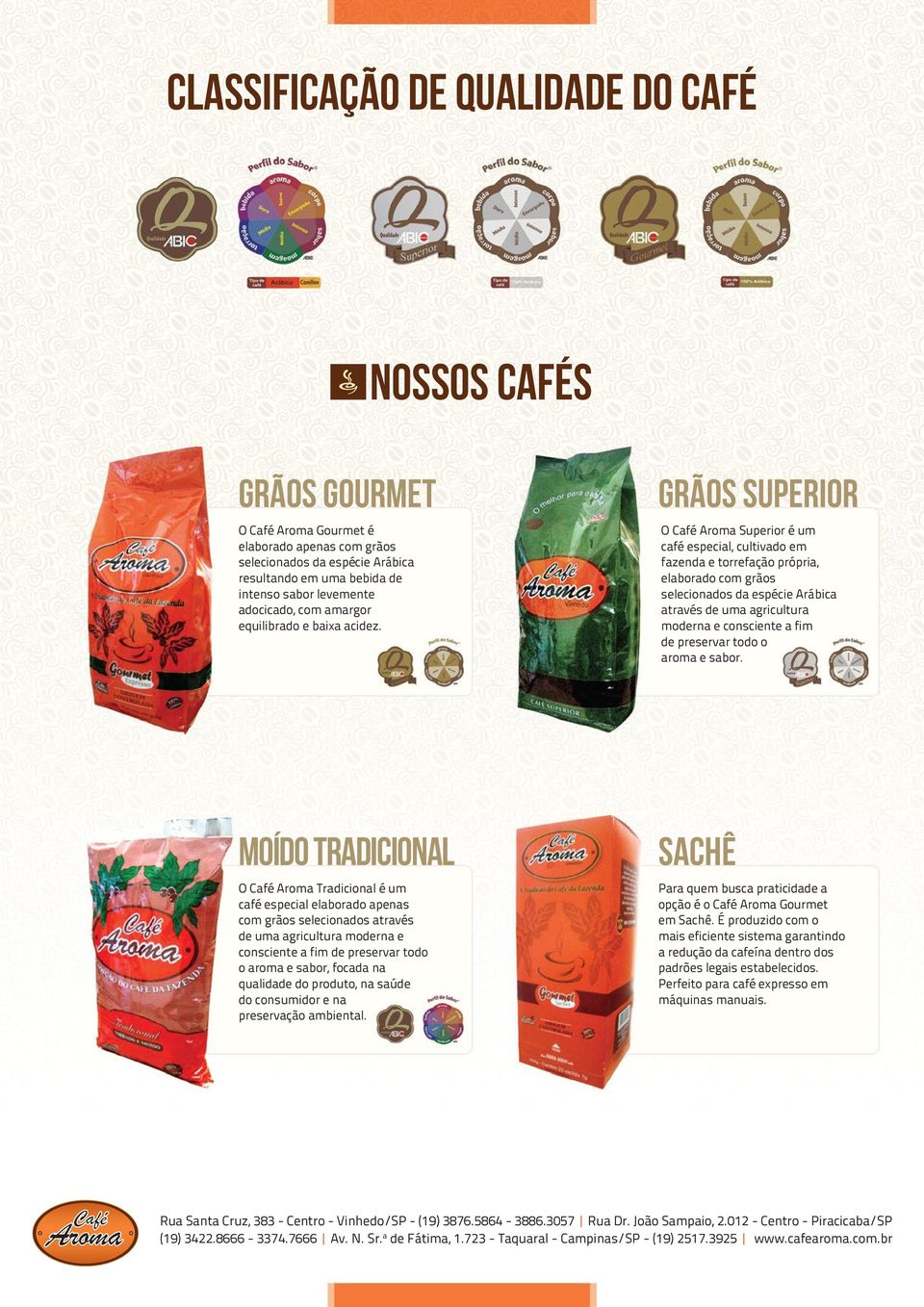 GRÃOS SUPERIOR O Café Aroma Superior é um café especial, cultivado em fazenda e torrefação própria, elaborado com grãos selecionados da espécie Arábica através de uma agricultura moderna e consciente