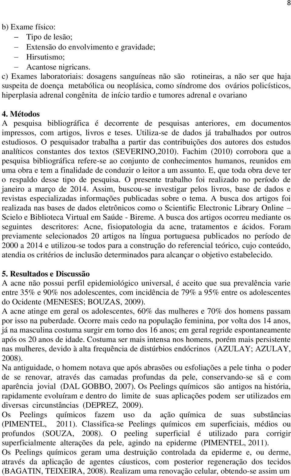 de início tardio e tumores adrenal e ovariano 4. Métodos A pesquisa bibliográfica é decorrente de pesquisas anteriores, em documentos impressos, com artigos, livros e teses.