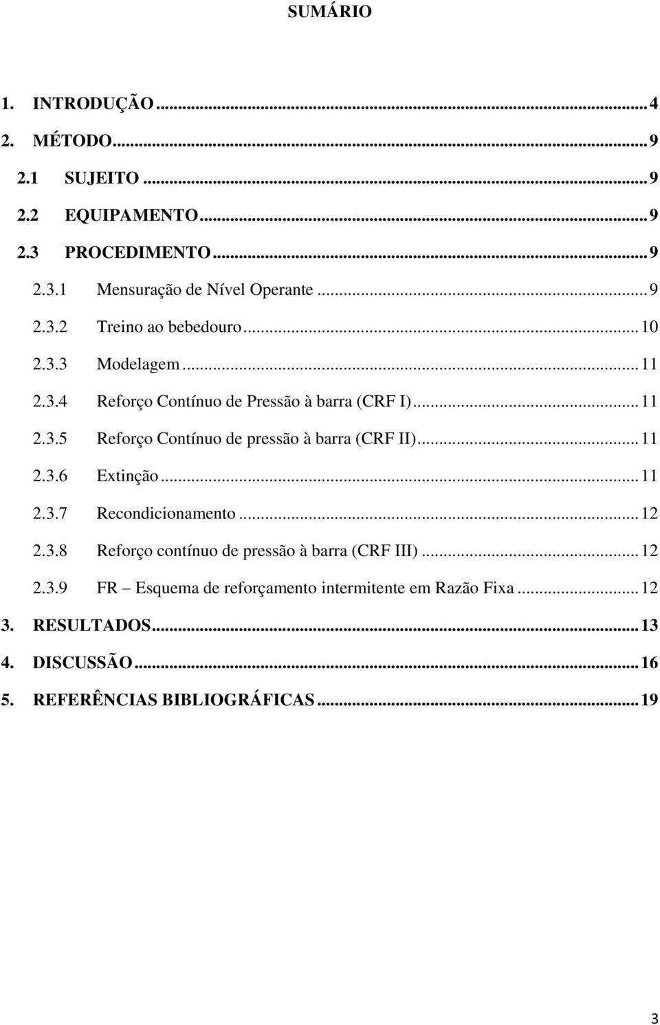 .. 11 2.3.6 Extinção... 11 2.3.7 Recondicionamento... 12 2.3.8 Reforço contínuo de pressão à barra (CRF III)... 12 2.3.9 FR Esquema de reforçamento intermitente em Razão Fixa.