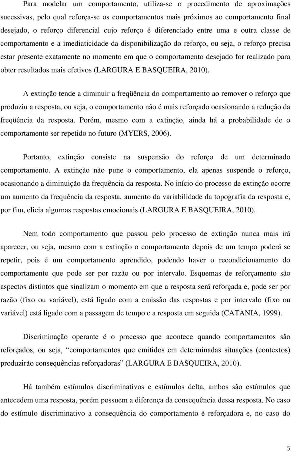 comportamento desejado for realizado para obter resultados mais efetivos (LARGURA E BASQUEIRA, 2010).