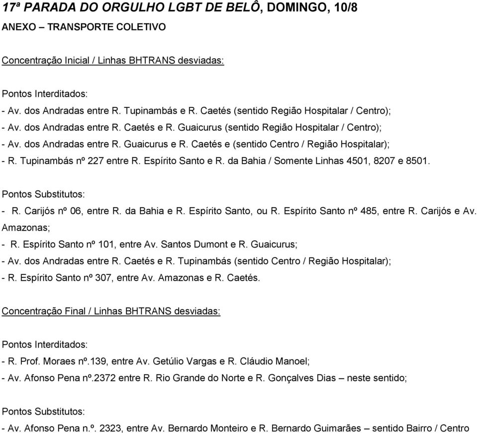 Caetés e (sentido Centro / Região Hospitalar); - R. Tupinambás nº 227 entre R. Espírito Santo e R. da Bahia / Somente Linhas 4501, 8207 e 8501. Pontos Substitutos: - R. Carijós nº 06, entre R.