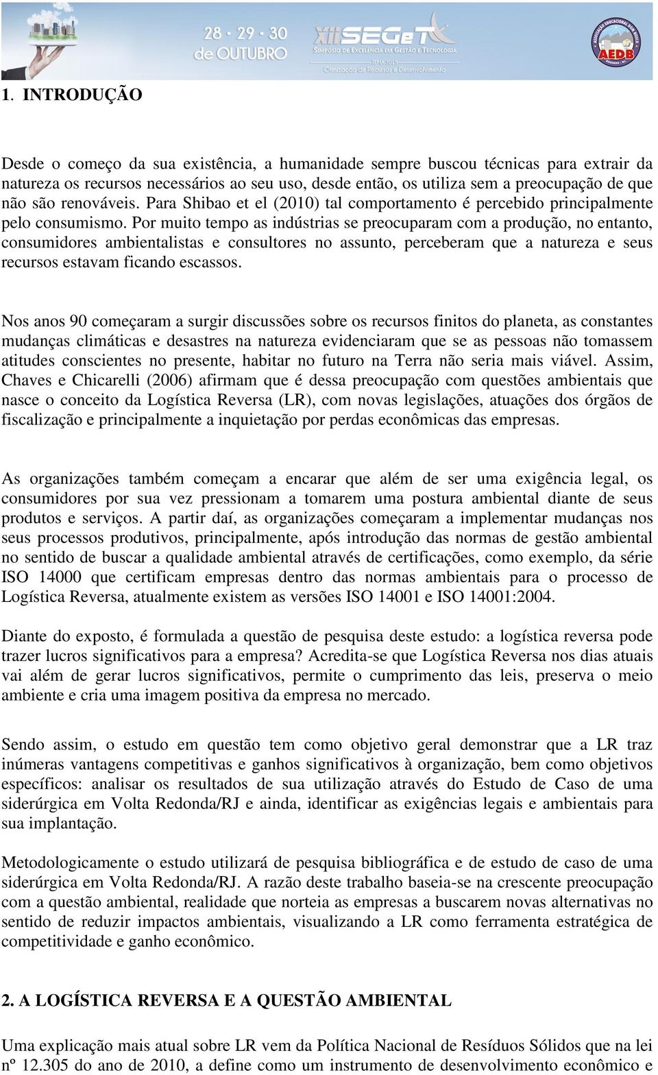 Por muito tempo as indústrias se preocuparam com a produção, no entanto, consumidores ambientalistas e consultores no assunto, perceberam que a natureza e seus recursos estavam ficando escassos.