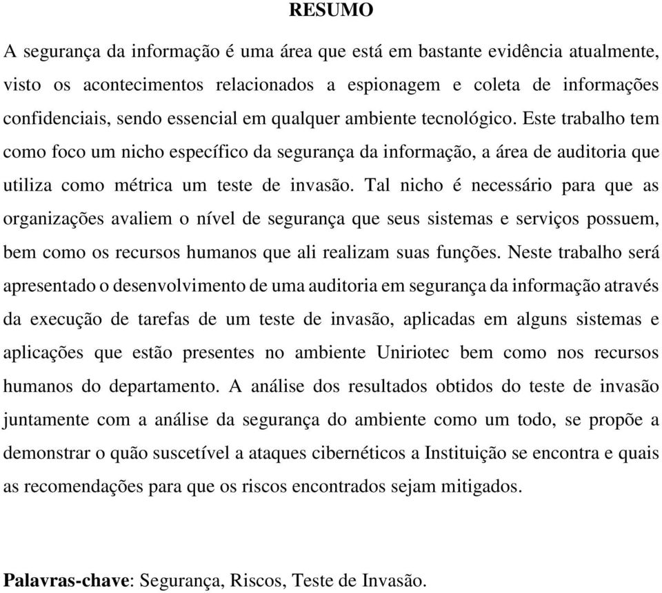 Tal nicho é necessário para que as organizações avaliem o nível de segurança que seus sistemas e serviços possuem, bem como os recursos humanos que ali realizam suas funções.