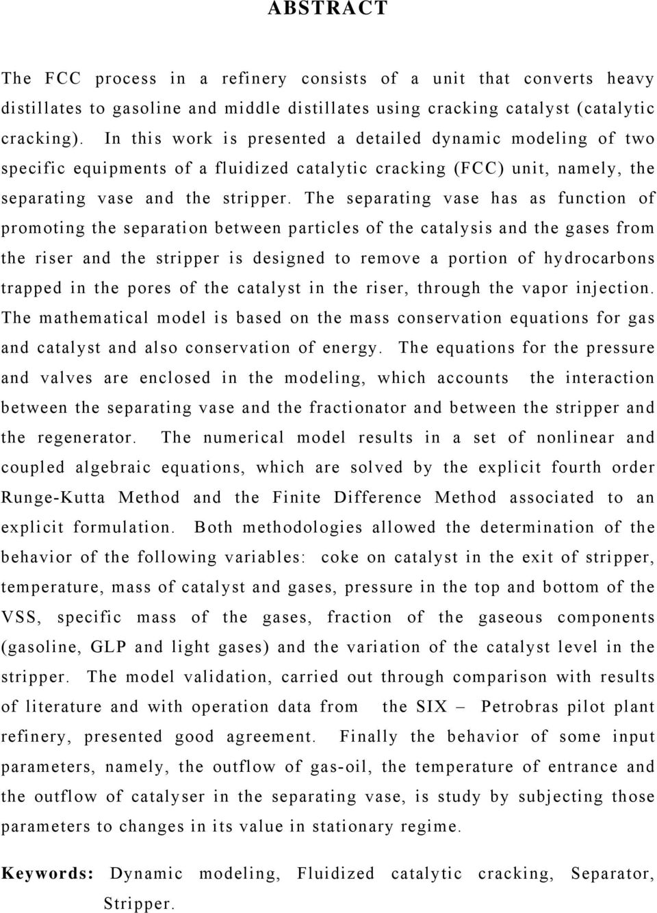 The separating vase has as function of promoting the separation between particles of the catalysis and the gases from the riser and the stripper is designed to remove a portion of hydrocarbons