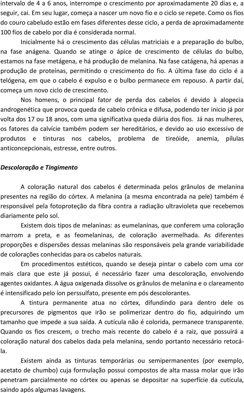 Inicialmente há o crescimento das células matriciais e a preparação do bulbo, na fase anágena.