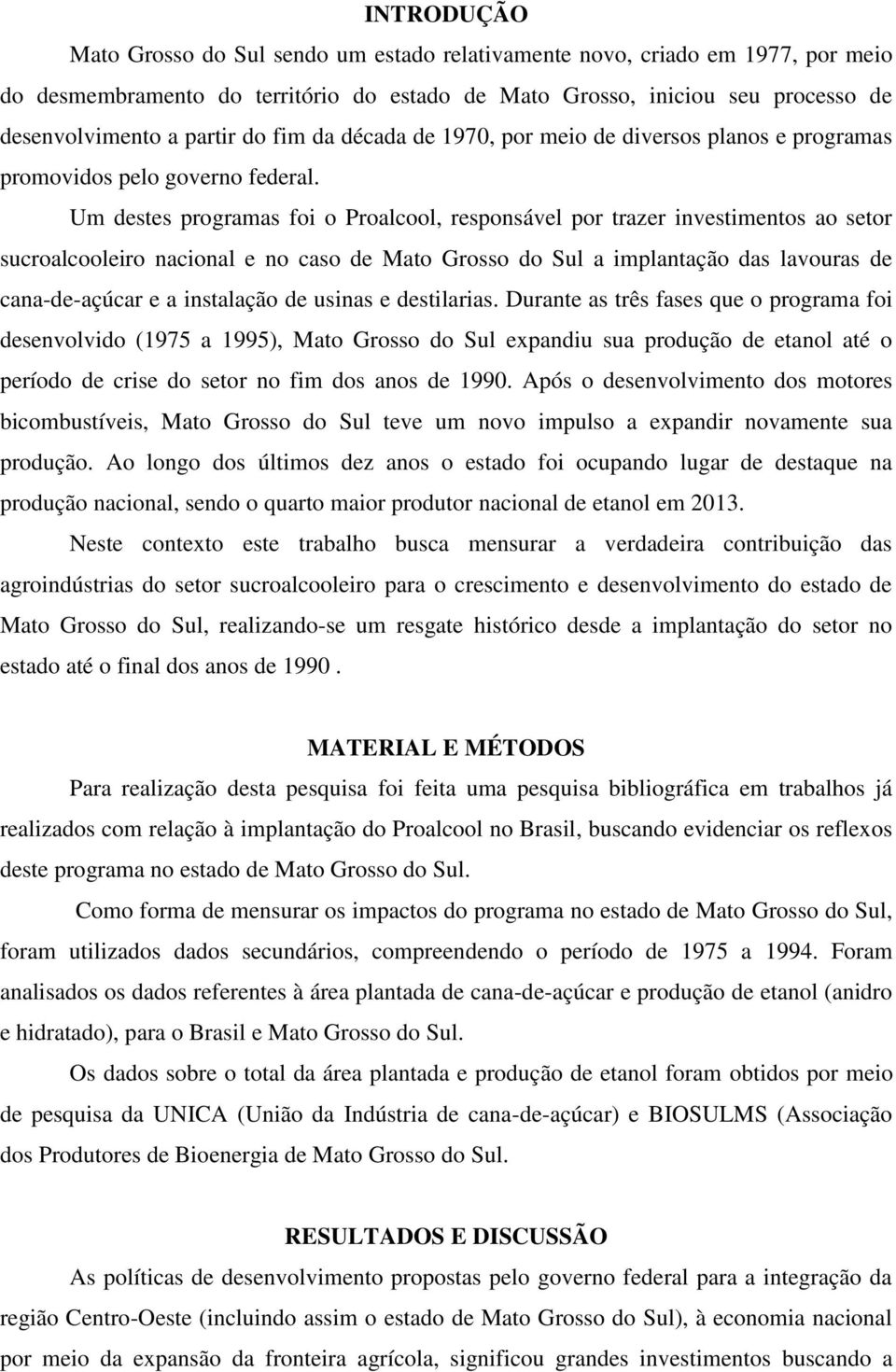 Um destes programas foi o Proalcool, responsável por trazer investimentos ao setor sucroalcooleiro nacional e no caso de Mato Grosso do Sul a implantação das lavouras de cana-de-açúcar e a instalação