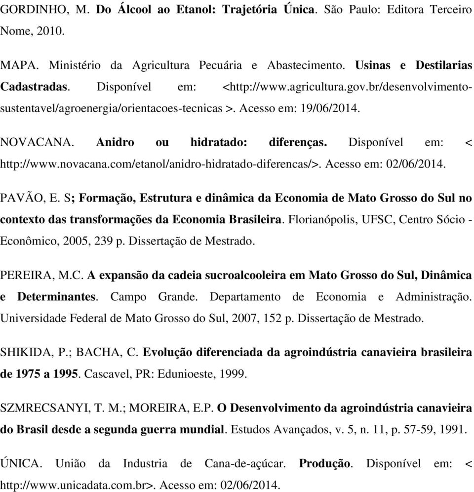 Disponível em: < http://www.novacana.com/etanol/anidro-hidratado-diferencas/>. Acesso em: 02/06/2014. PAVÃO, E.