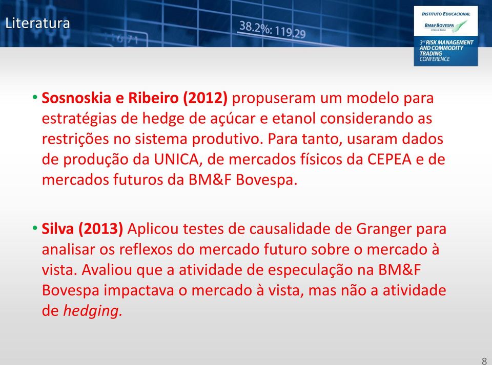 Para tanto, usaram dados de produção da UNICA, de mercados físicos da CEPEA e de mercados futuros da BM&F Bovespa.