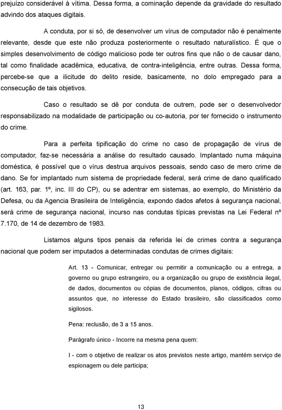 É que o simples desenvolvimento de código malicioso pode ter outros fins que não o de causar dano, tal como finalidade acadêmica, educativa, de contra-inteligência, entre outras.