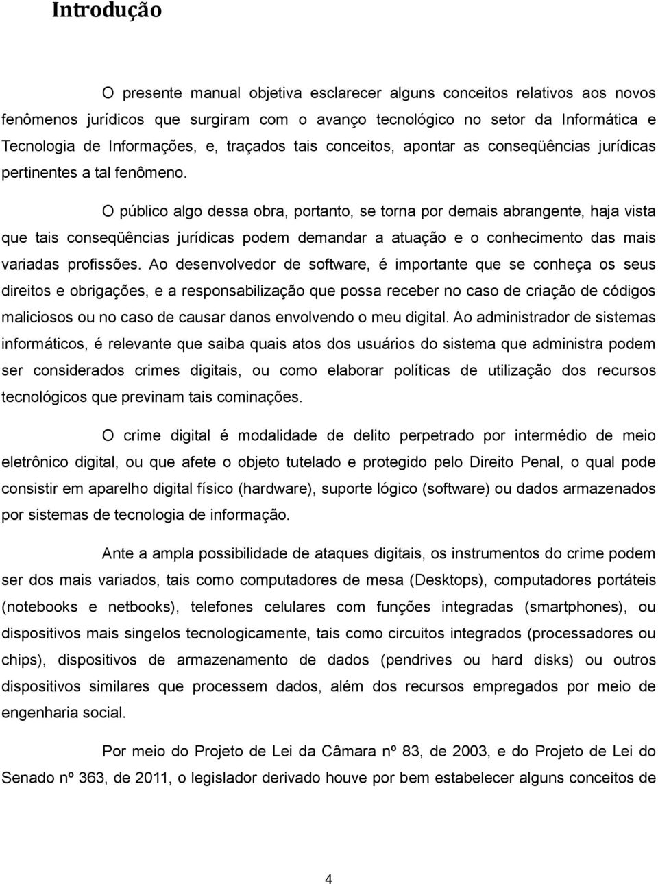 O público algo dessa obra, portanto, se torna por demais abrangente, haja vista que tais conseqüências jurídicas podem demandar a atuação e o conhecimento das mais variadas profissões.