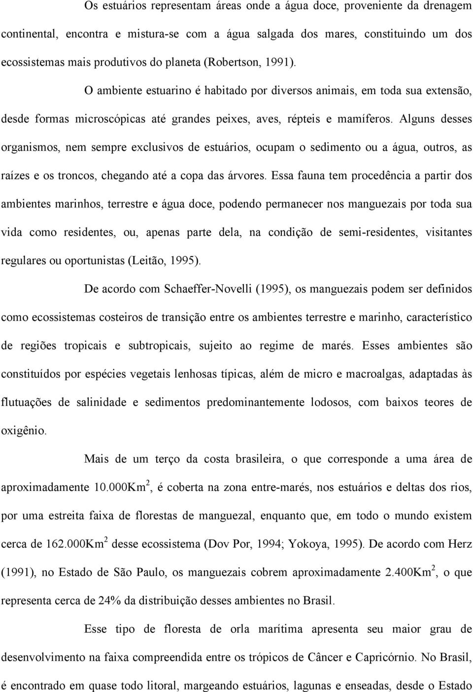 Alguns desses organismos, nem sempre exclusivos de estuários, ocupam o sedimento ou a água, outros, as raízes e os troncos, chegando até a copa das árvores.