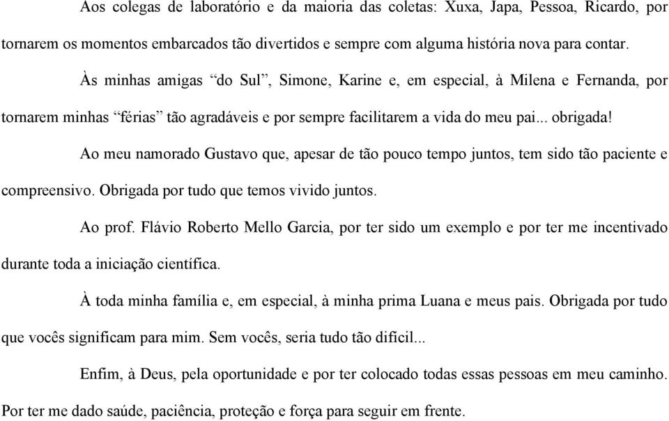 Ao meu namorado Gustavo que, apesar de tão pouco tempo juntos, tem sido tão paciente e compreensivo. Obrigada por tudo que temos vivido juntos. Ao prof.