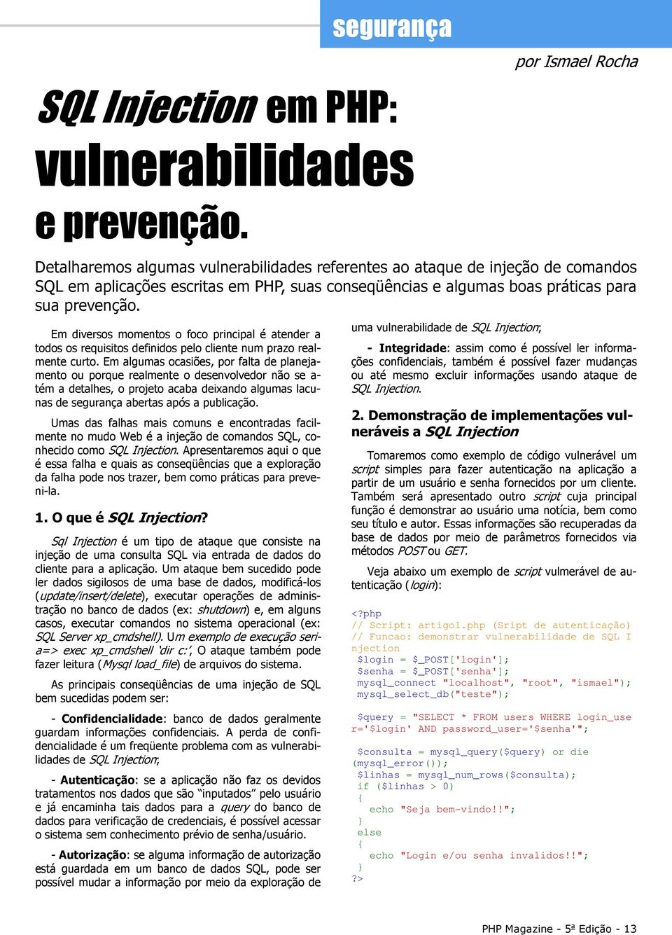 Em diversos momentos o foco principal é atender a todos os requisitos definidos pelo cliente num prazo realmente curto.