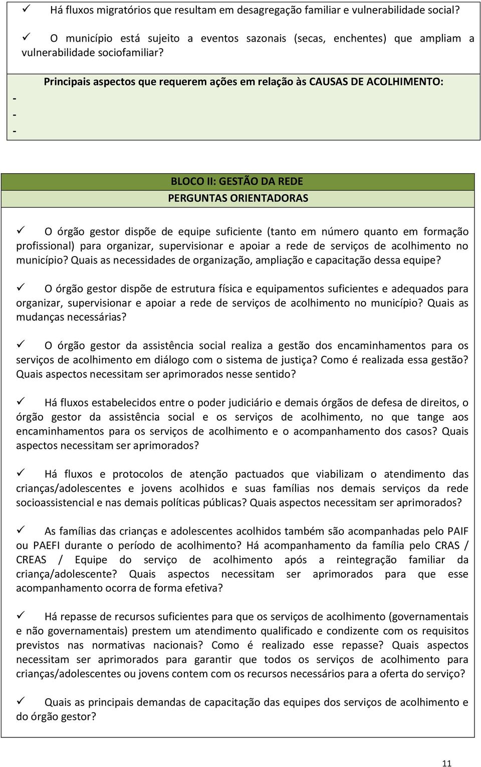 formação profissional) para organizar, supervisionar e apoiar a rede de serviços de acolhimento no município? Quais as necessidades de organização, ampliação e capacitação dessa equipe?