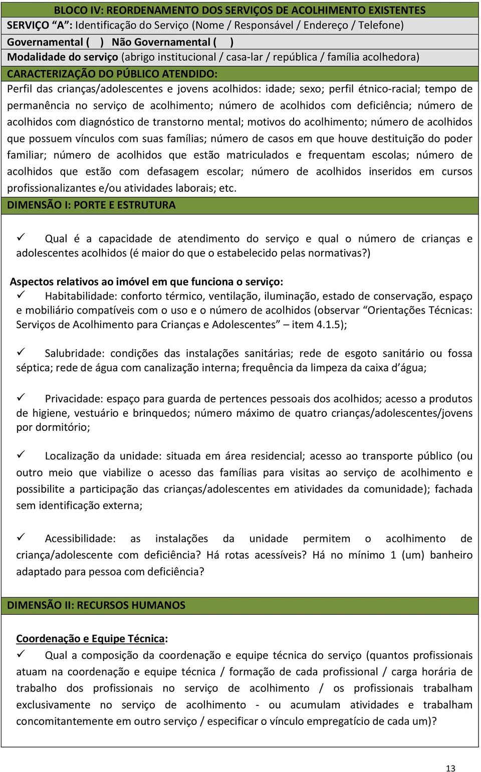 tempo de permanência no serviço de acolhimento; número de acolhidos com deficiência; número de acolhidos com diagnóstico de transtorno mental; motivos do acolhimento; número de acolhidos que possuem