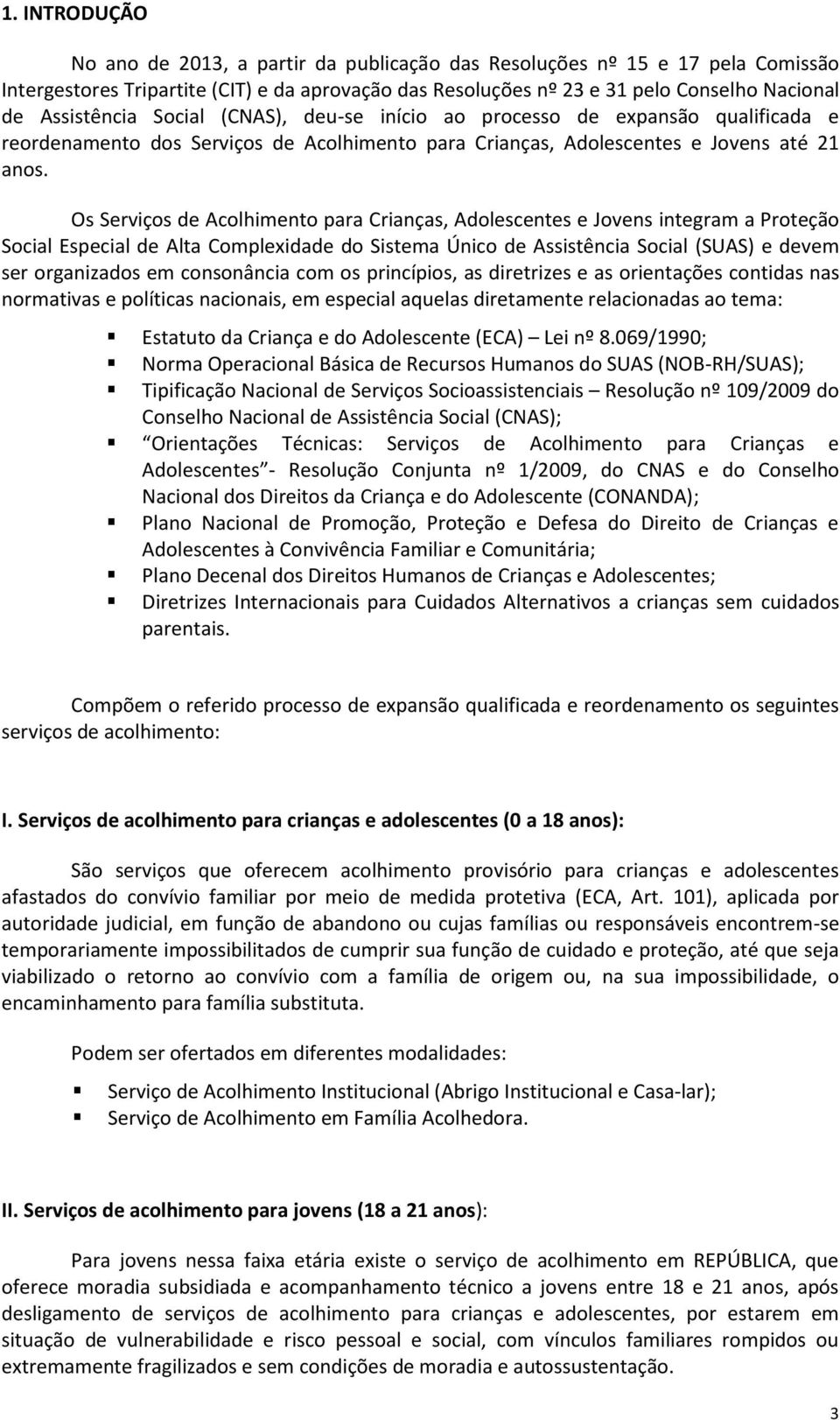 Os Serviços de Acolhimento para Crianças, Adolescentes e Jovens integram a Proteção Social Especial de Alta Complexidade do Sistema Único de Assistência Social (SUAS) e devem ser organizados em