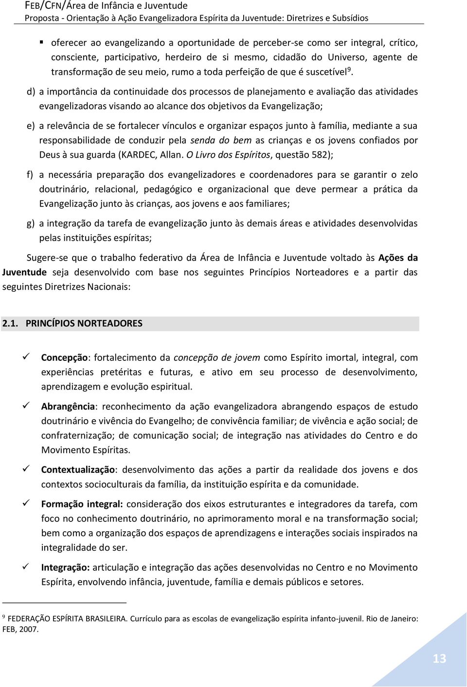 d) a importância da continuidade dos processos de planejamento e avaliação das atividades evangelizadoras visando ao alcance dos objetivos da Evangelização; e) a relevância de se fortalecer vínculos