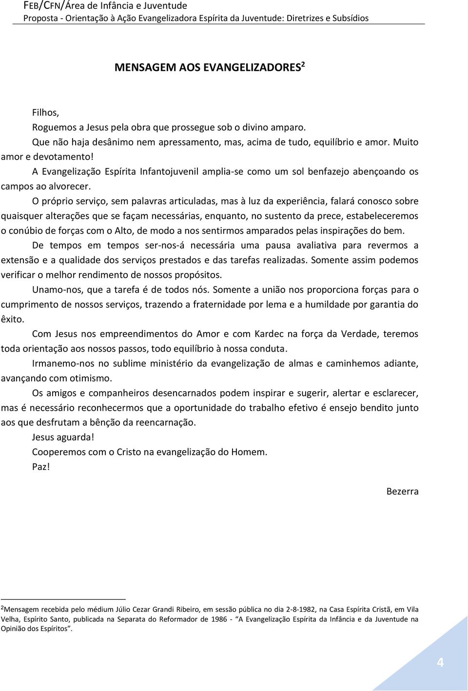 O próprio serviço, sem palavras articuladas, mas à luz da experiência, falará conosco sobre quaisquer alterações que se façam necessárias, enquanto, no sustento da prece, estabeleceremos o conúbio de