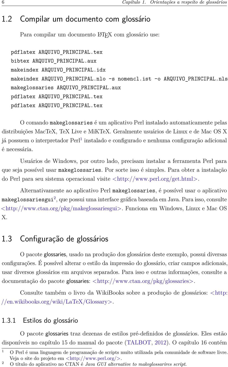 aux pdflatex ARQUIVO_PRINCIPAL.tex pdflatex ARQUIVO_PRINCIPAL.tex O comando makeglossaries é um aplicativo Perl instalado automaticamente pelas distribuições MacTeX, TeX Live e MiKTeX.