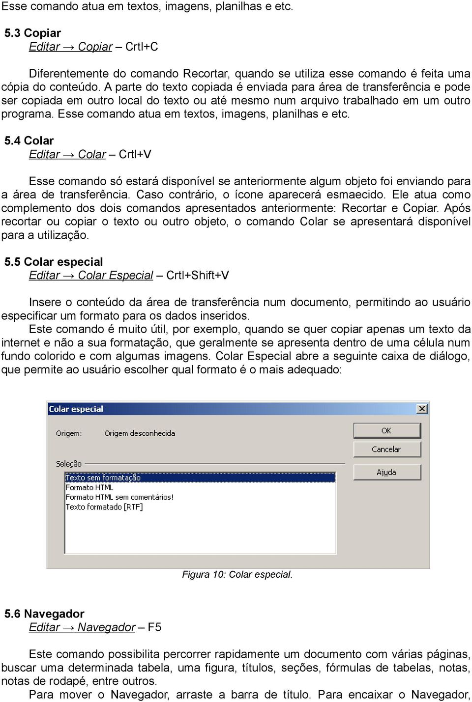 Esse comando atua em textos, imagens, planilhas e etc. 5.4 Colar Editar Colar Crtl+V Esse comando só estará disponível se anteriormente algum objeto foi enviando para a área de transferência.