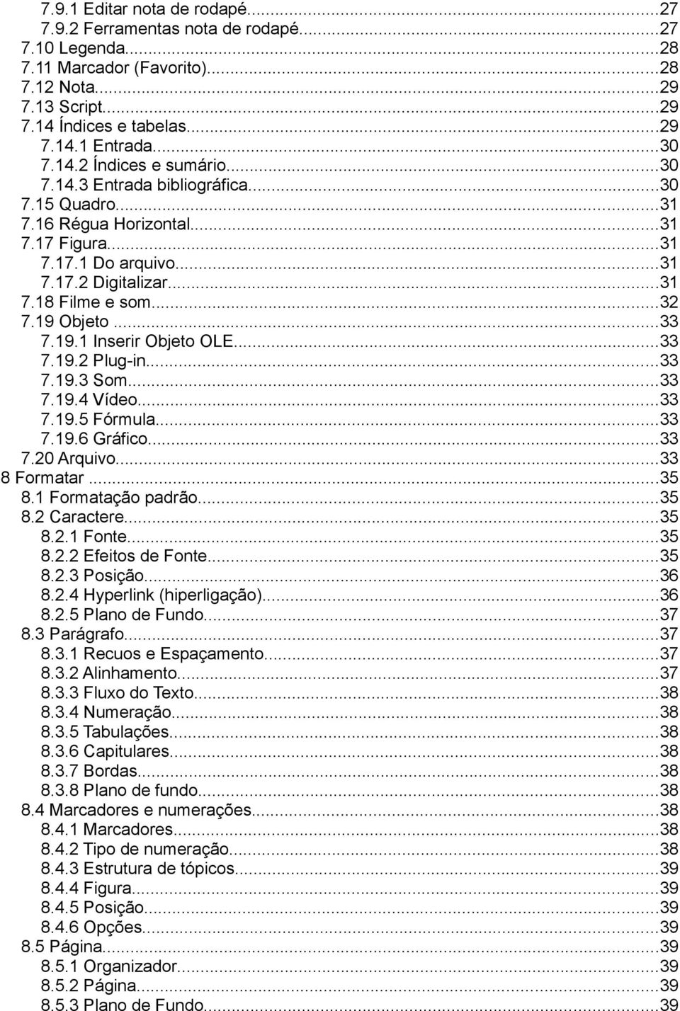 19 Objeto...33 7.19.1 Inserir Objeto OLE...33 7.19.2 Plug-in...33 7.19.3 Som...33 7.19.4 Vídeo...33 7.19.5 Fórmula...33 7.19.6 Gráfico...33 7.20 Arquivo...33 8 Formatar...35 8.1 Formatação padrão.