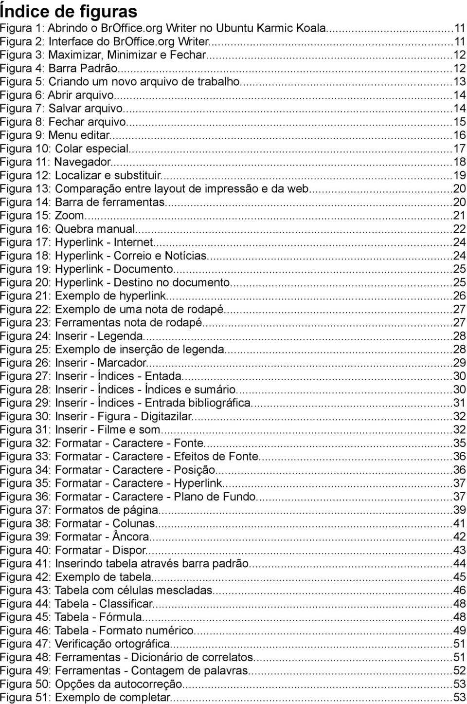 ..17 Figura 11: Navegador...18 Figura 12: Localizar e substituir...19 Figura 13: Comparação entre layout de impressão e da web...20 Figura 14: Barra de ferramentas...20 Figura 15: Zoom.