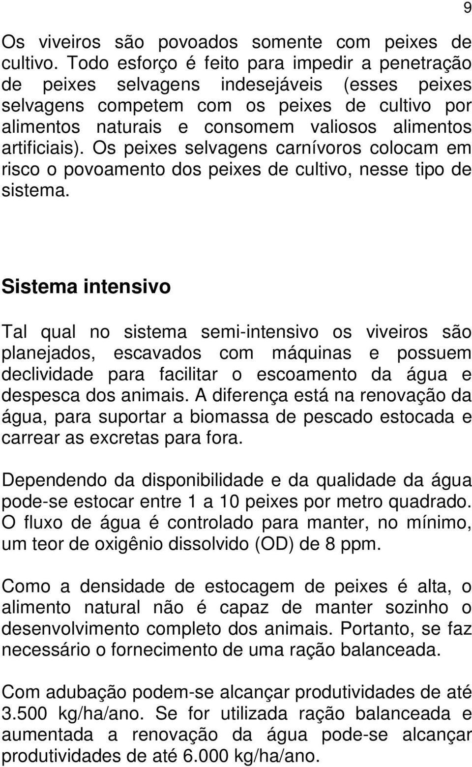 artificiais). Os peixes selvagens carnívoros colocam em risco o povoamento dos peixes de cultivo, nesse tipo de sistema.