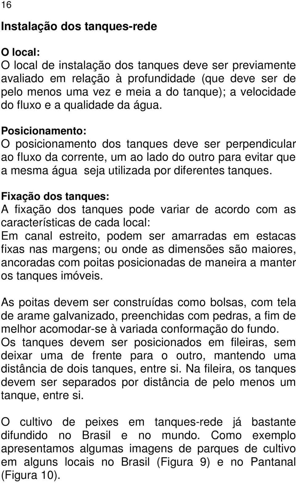 Posicionamento: O posicionamento dos tanques deve ser perpendicular ao fluxo da corrente, um ao lado do outro para evitar que a mesma água seja utilizada por diferentes tanques.