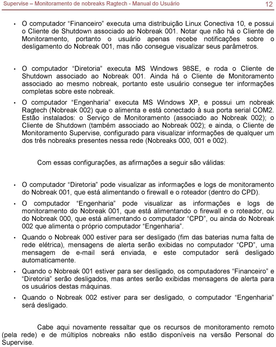 O computador Diretoria executa MS Windows 98SE, e roda o Cliente de Shutdown associado ao Nobreak 001.