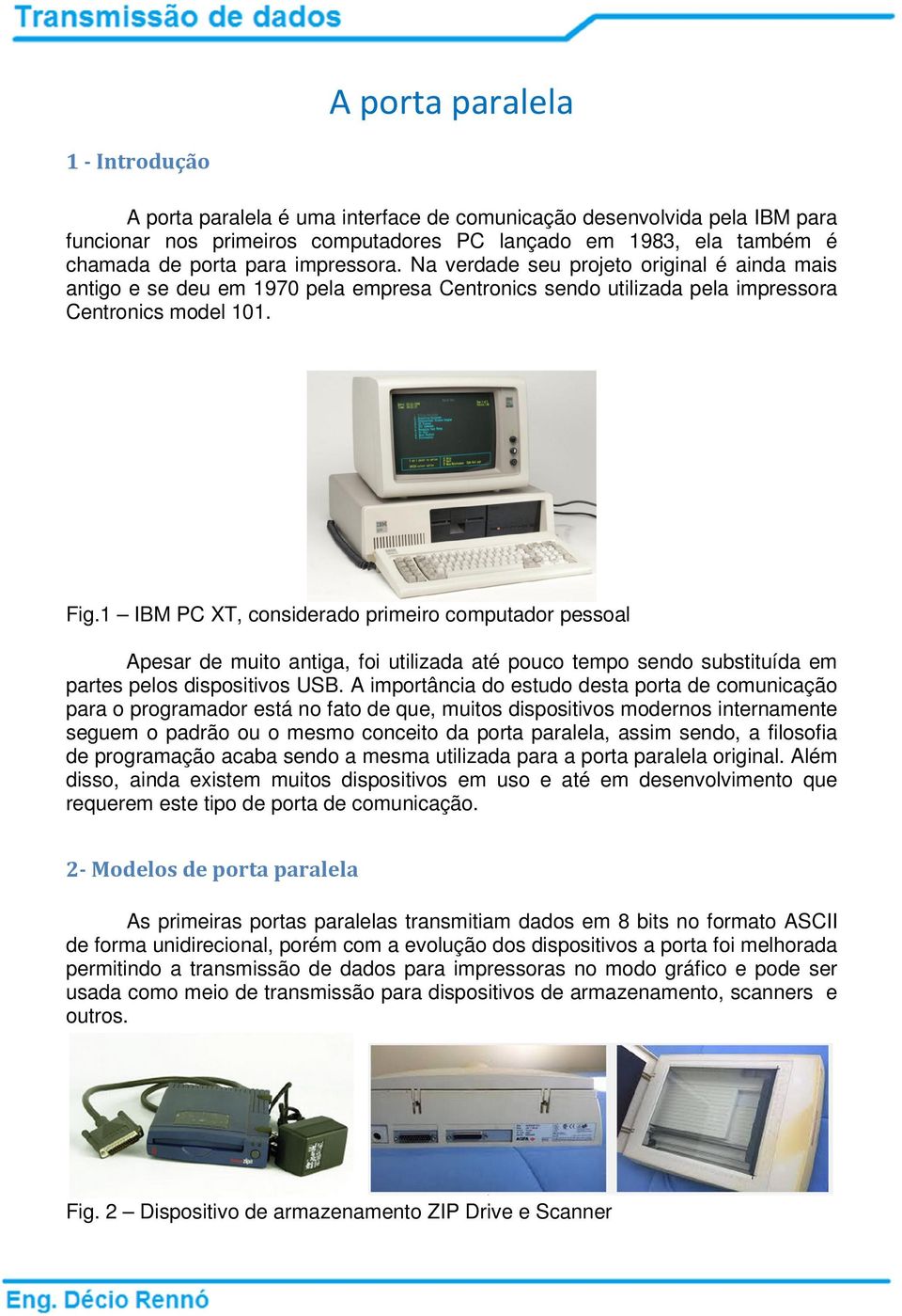 1 IBM PC XT, considerado primeiro computador pessoal Apesar de muito antiga, foi utilizada até pouco tempo sendo substituída em partes pelos dispositivos USB.