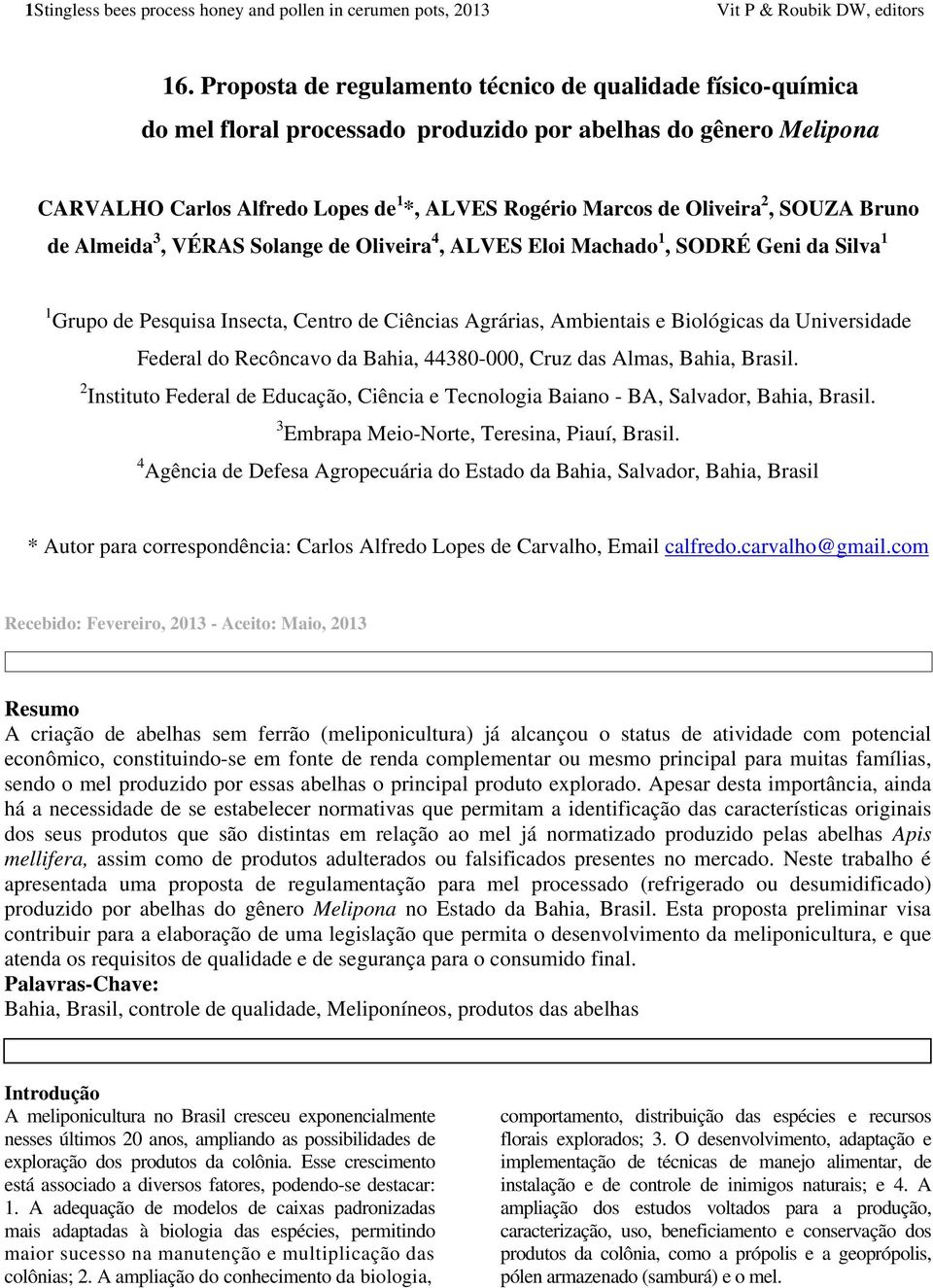 SOUZA Bruno de Almeida 3, VÉRAS Solange de Oliveira 4, ALVES Eloi Machado 1, SODRÉ Geni da Silva 1 1 Grupo de Pesquisa Insecta, Centro de Ciências Agrárias, Ambientais e Biológicas da Universidade