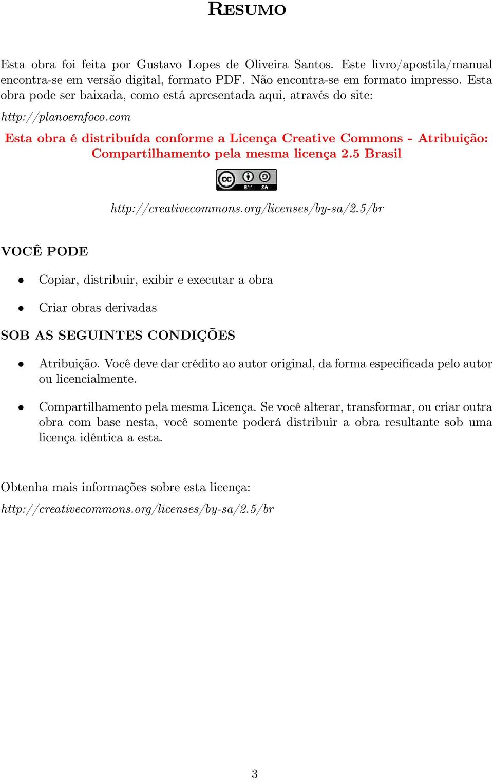 com Esta obra é distribuída conforme a Licença Creative Commons - Atribuição: Compartilhamento pela mesma licença 2.5 Brasil http://creativecommons.org/licenses/by-sa/2.