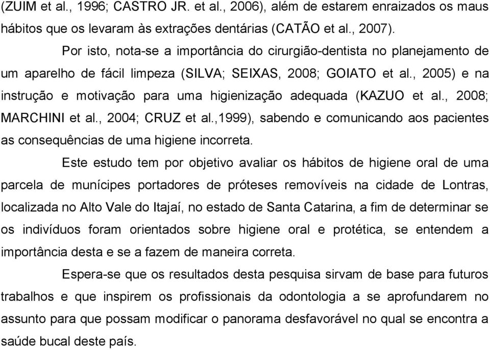 , 2005) e na instrução e motivação para uma higienização adequada (KAZUO et al., 2008; MARCHINI et al., 2004; CRUZ et al.